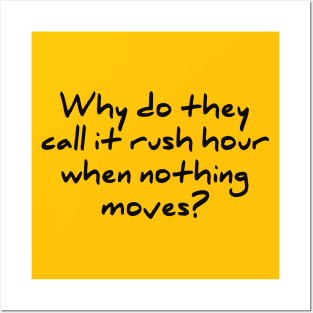 Why Do They Call it rush Hour When Nothing Moves Posters and Art